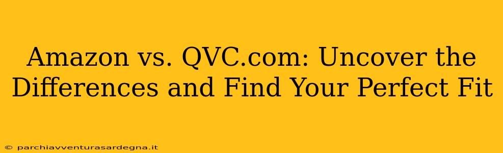 Amazon vs. QVC.com: Uncover the Differences and Find Your Perfect Fit