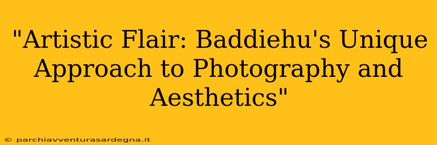 "Artistic Flair: Baddiehu's Unique Approach to Photography and Aesthetics"