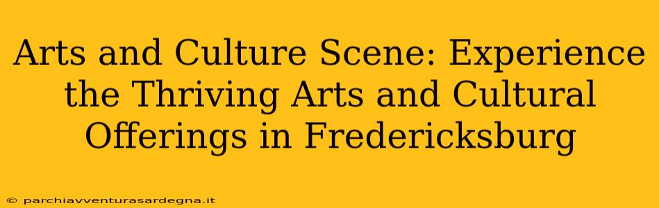 Arts and Culture Scene: Experience the Thriving Arts and Cultural Offerings in Fredericksburg