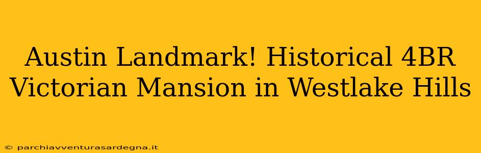 Austin Landmark! Historical 4BR Victorian Mansion in Westlake Hills