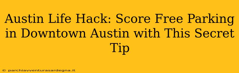 Austin Life Hack: Score Free Parking in Downtown Austin with This Secret Tip