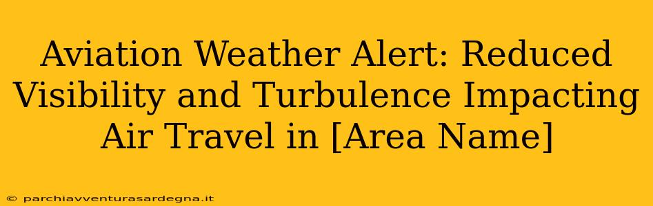 Aviation Weather Alert: Reduced Visibility and Turbulence Impacting Air Travel in [Area Name]