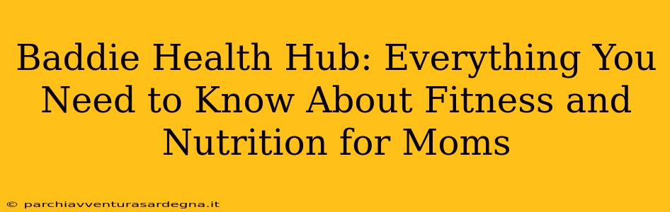 Baddie Health Hub: Everything You Need to Know About Fitness and Nutrition for Moms