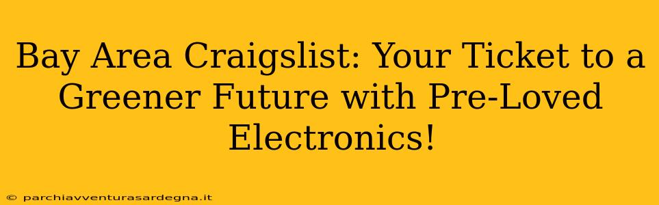 Bay Area Craigslist: Your Ticket to a Greener Future with Pre-Loved Electronics!