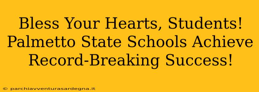 Bless Your Hearts, Students! Palmetto State Schools Achieve Record-Breaking Success!