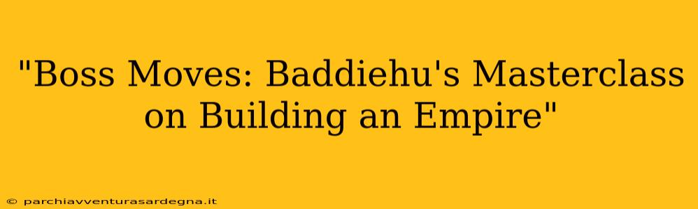 "Boss Moves: Baddiehu's Masterclass on Building an Empire"