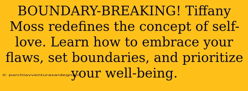 BOUNDARY-BREAKING! Tiffany Moss redefines the concept of self-love. Learn how to embrace your flaws, set boundaries, and prioritize your well-being.