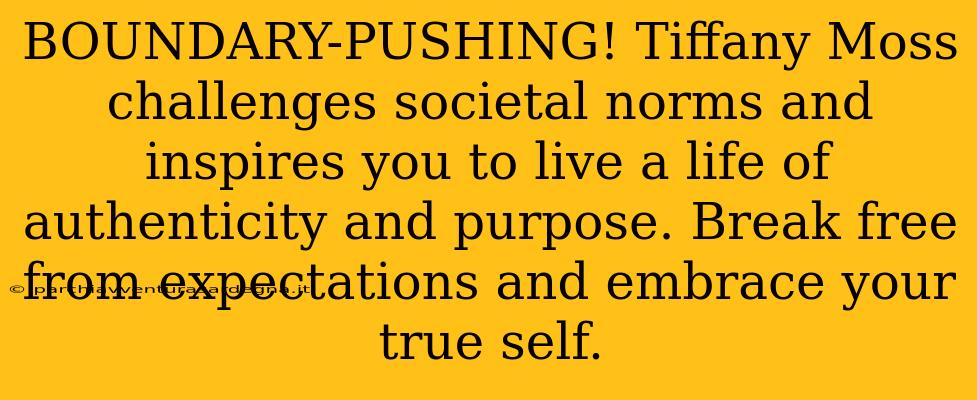 BOUNDARY-PUSHING! Tiffany Moss challenges societal norms and inspires you to live a life of authenticity and purpose. Break free from expectations and embrace your true self.