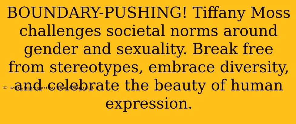 BOUNDARY-PUSHING! Tiffany Moss challenges societal norms around gender and sexuality. Break free from stereotypes, embrace diversity, and celebrate the beauty of human expression.