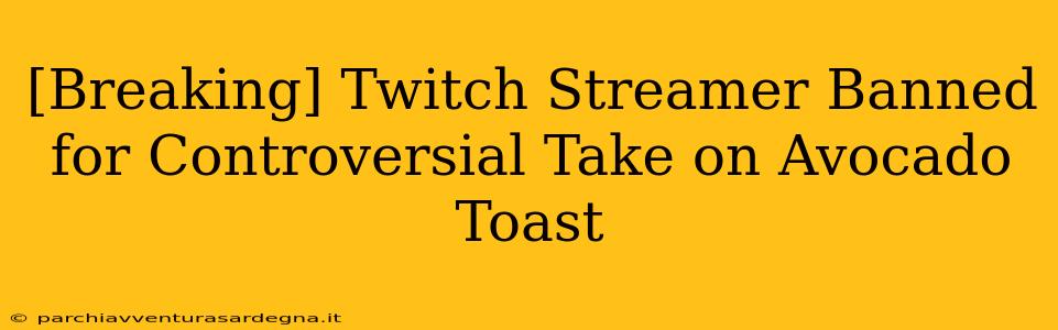 [Breaking] Twitch Streamer Banned for Controversial Take on Avocado Toast