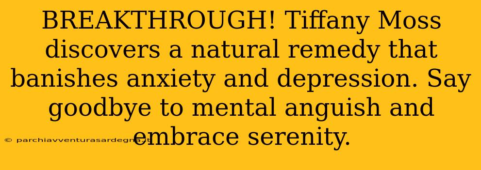 BREAKTHROUGH! Tiffany Moss discovers a natural remedy that banishes anxiety and depression. Say goodbye to mental anguish and embrace serenity.