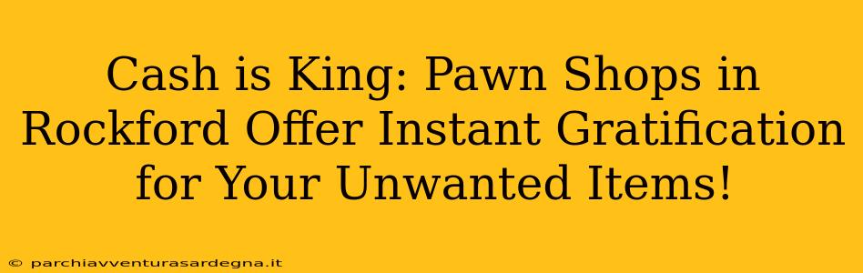 Cash is King: Pawn Shops in Rockford Offer Instant Gratification for Your Unwanted Items!