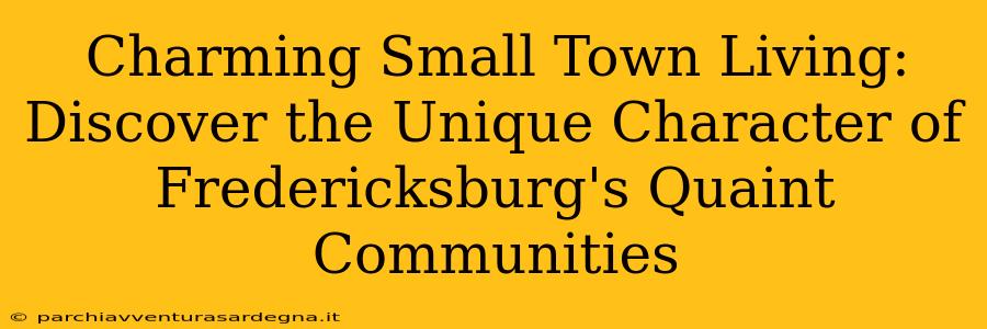 Charming Small Town Living: Discover the Unique Character of Fredericksburg's Quaint Communities