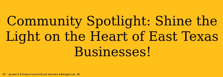 Community Spotlight: Shine the Light on the Heart of East Texas Businesses!