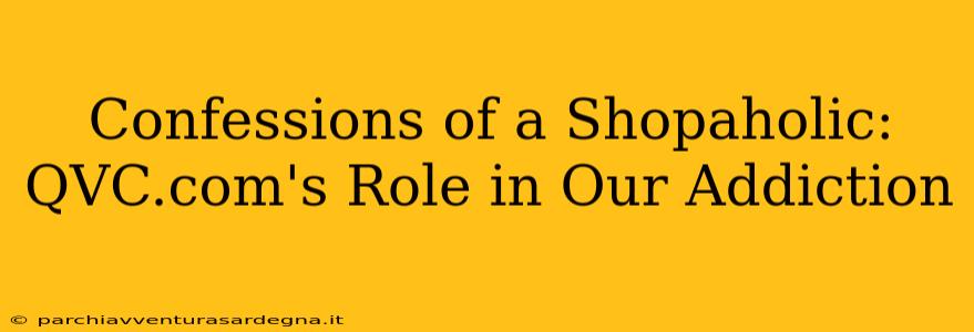 Confessions of a Shopaholic: QVC.com's Role in Our Addiction