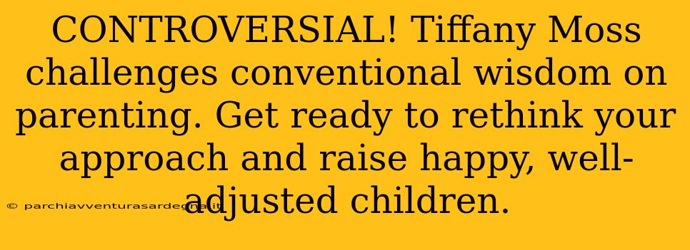 CONTROVERSIAL! Tiffany Moss challenges conventional wisdom on parenting. Get ready to rethink your approach and raise happy, well-adjusted children.