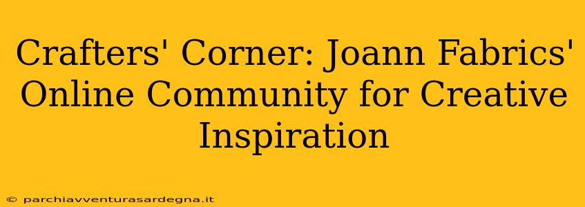 Crafters' Corner: Joann Fabrics' Online Community for Creative Inspiration