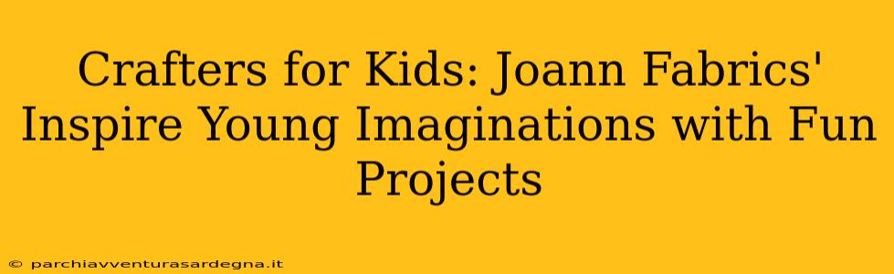 Crafters for Kids: Joann Fabrics' Inspire Young Imaginations with Fun Projects