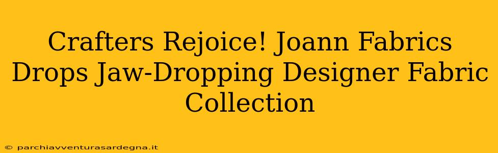 Crafters Rejoice! Joann Fabrics Drops Jaw-Dropping Designer Fabric Collection