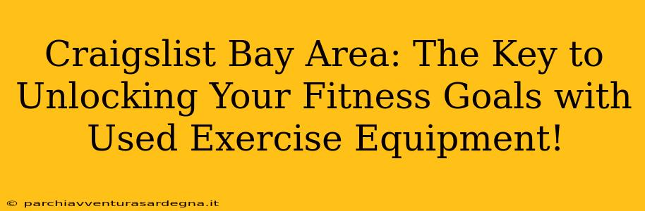 Craigslist Bay Area: The Key to Unlocking Your Fitness Goals with Used Exercise Equipment!