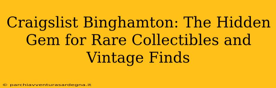 Craigslist Binghamton: The Hidden Gem for Rare Collectibles and Vintage Finds