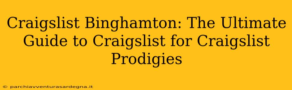 Craigslist Binghamton: The Ultimate Guide to Craigslist for Craigslist Prodigies