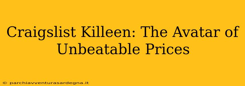 Craigslist Killeen: The Avatar of Unbeatable Prices