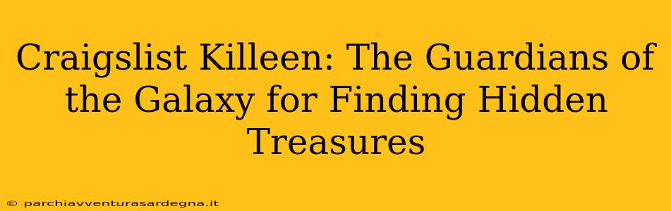 Craigslist Killeen: The Guardians of the Galaxy for Finding Hidden Treasures