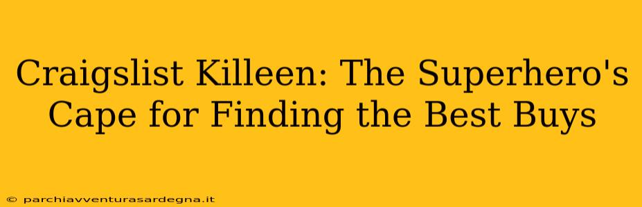 Craigslist Killeen: The Superhero's Cape for Finding the Best Buys