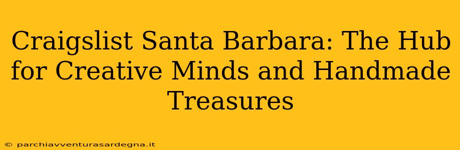 Craigslist Santa Barbara: The Hub for Creative Minds and Handmade Treasures