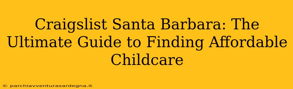 Craigslist Santa Barbara: The Ultimate Guide to Finding Affordable Childcare