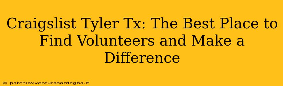 Craigslist Tyler Tx: The Best Place to Find Volunteers and Make a Difference