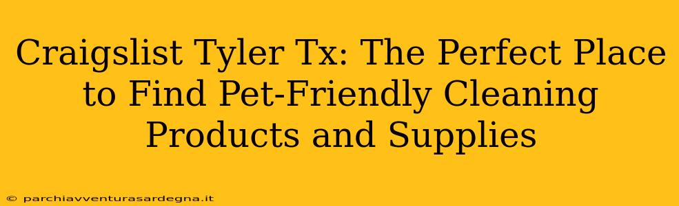 Craigslist Tyler Tx: The Perfect Place to Find Pet-Friendly Cleaning Products and Supplies