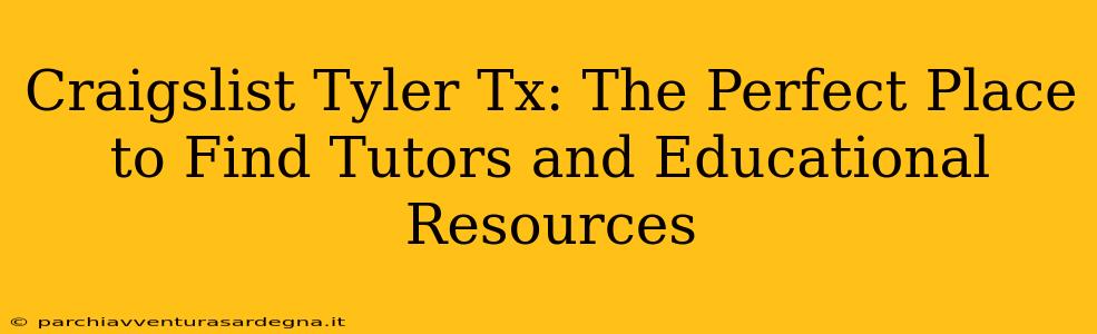 Craigslist Tyler Tx: The Perfect Place to Find Tutors and Educational Resources