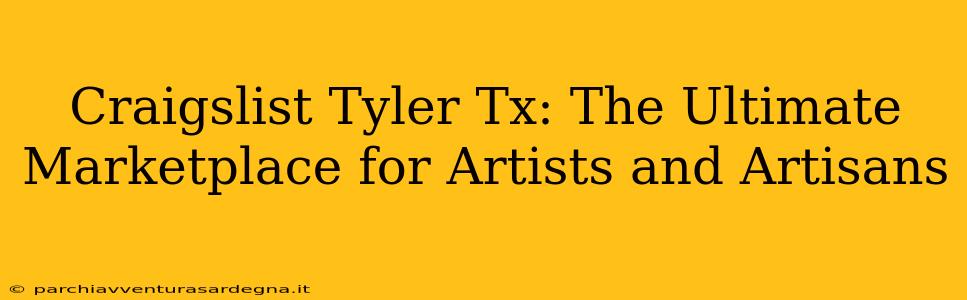 Craigslist Tyler Tx: The Ultimate Marketplace for Artists and Artisans