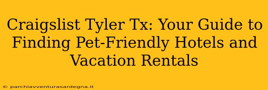 Craigslist Tyler Tx: Your Guide to Finding Pet-Friendly Hotels and Vacation Rentals