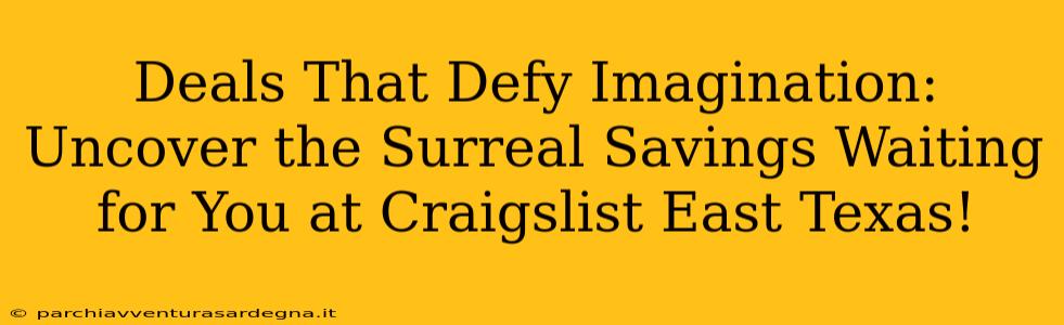 Deals That Defy Imagination: Uncover the Surreal Savings Waiting for You at Craigslist East Texas!