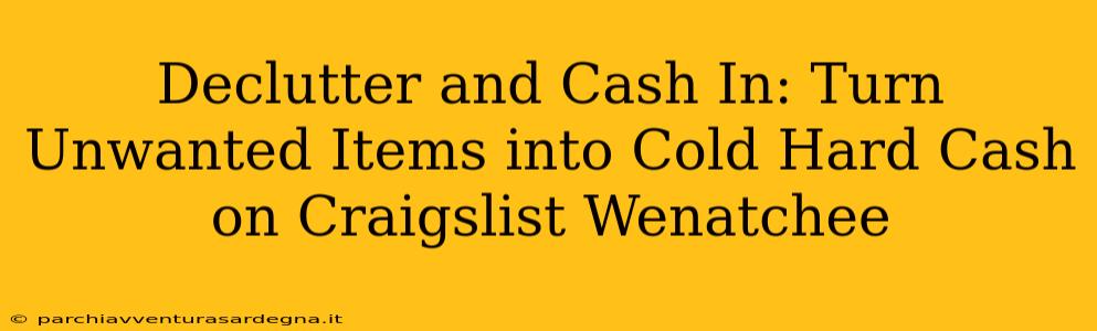 Declutter and Cash In: Turn Unwanted Items into Cold Hard Cash on Craigslist Wenatchee