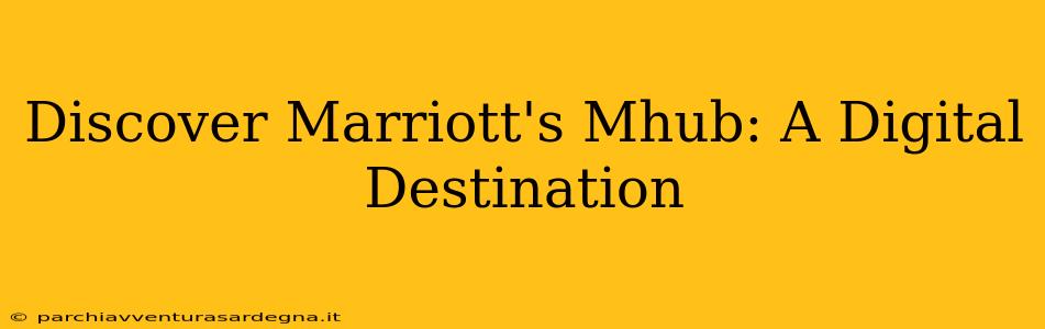 Discover Marriott's Mhub: A Digital Destination