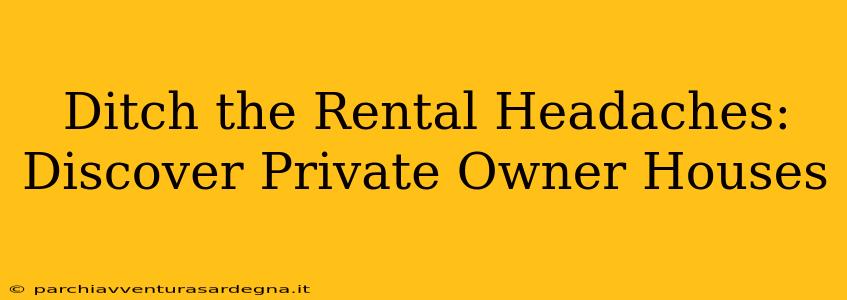 Ditch the Rental Headaches: Discover Private Owner Houses