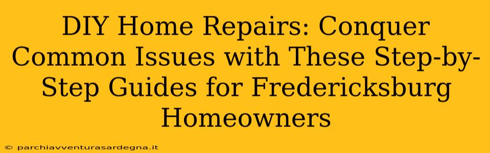 DIY Home Repairs: Conquer Common Issues with These Step-by-Step Guides for Fredericksburg Homeowners