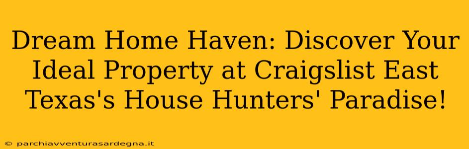 Dream Home Haven: Discover Your Ideal Property at Craigslist East Texas's House Hunters' Paradise!