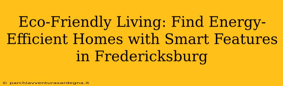 Eco-Friendly Living: Find Energy-Efficient Homes with Smart Features in Fredericksburg