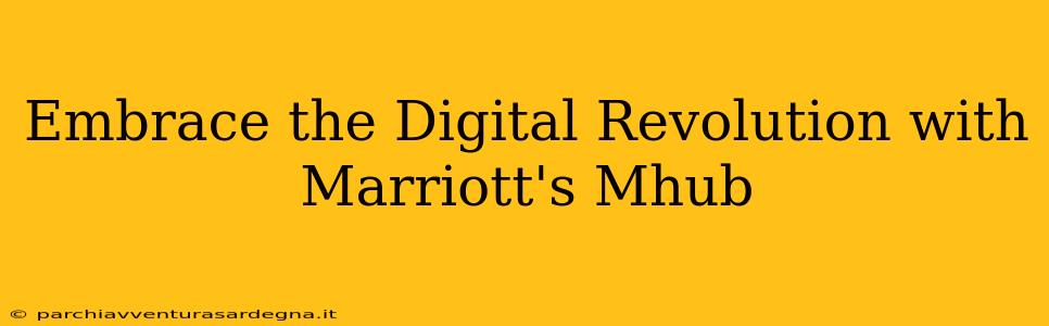 Embrace the Digital Revolution with Marriott's Mhub