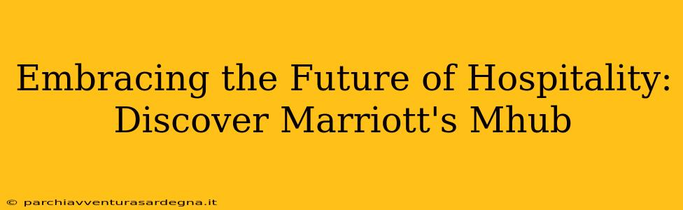 Embracing the Future of Hospitality: Discover Marriott's Mhub