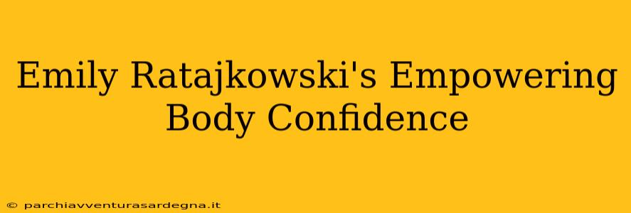 Emily Ratajkowski's Empowering Body Confidence