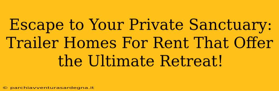 Escape to Your Private Sanctuary: Trailer Homes For Rent That Offer the Ultimate Retreat!