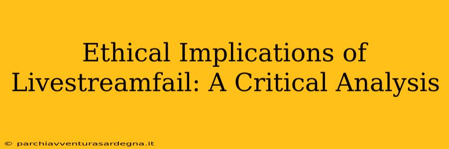 Ethical Implications of Livestreamfail: A Critical Analysis