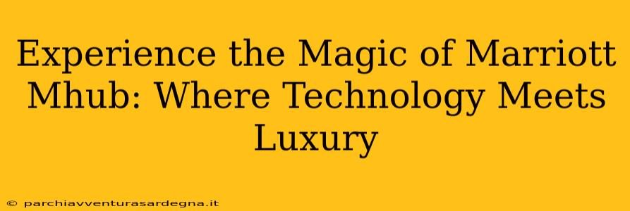 Experience the Magic of Marriott Mhub: Where Technology Meets Luxury