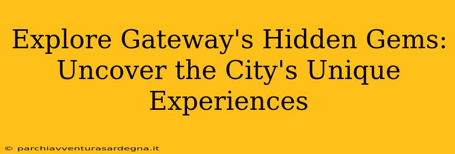 Explore Gateway's Hidden Gems: Uncover the City's Unique Experiences